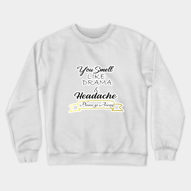 You Smell like Drama & Headache, Please go Away, funny for her, gift for her Crewneck Sweatshirt by Yassine BL